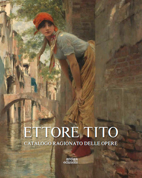 Ettore Tito. Catalogo ragionato delle opere