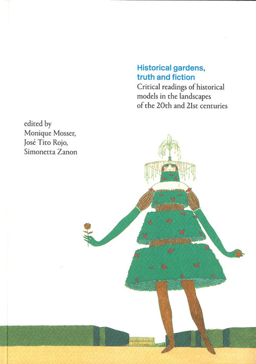 Historical gardens, truth and fiction. Critical readings of historical models in the landscapes of the 20th and 21st centuries
