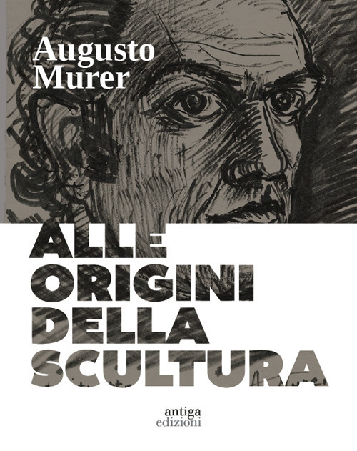 Augusto Murer. Alle origini della scultura