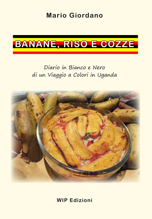 Banane, riso e cozze. Diario in bianco e nero di un viaggio a colori in Uganda