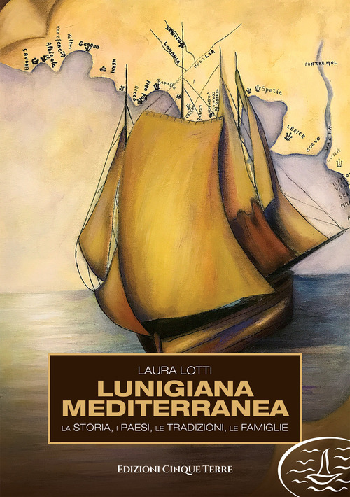 Lunigiana mediterranea. La storia, i paesi, le tradizioni, le famiglie