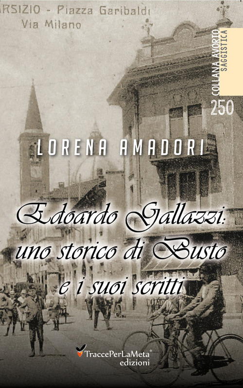 Edoardo Gallazzi: uno storico di Busto e i suoi scritti