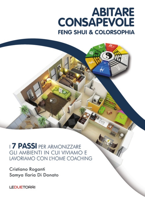 Abitare consapevole. Feng shui & colorsophia. I 7 passi per armonizzare gli ambienti in cui viviamo e lavoriamo con l'home coaching