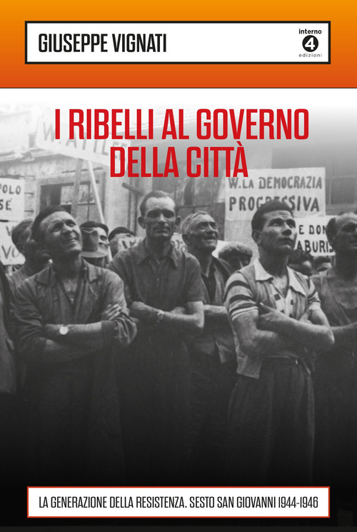 I ribelli al governo della città. La generazione della Resistenza. Sesto San Giovanni 1944-1946