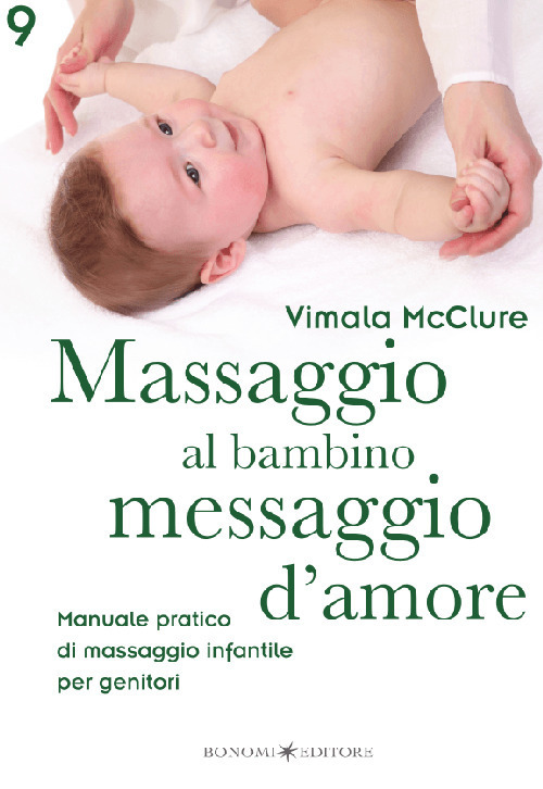 Massaggio al bambino, messaggio d'amore. Manuale pratico di massaggio infantile per genitori