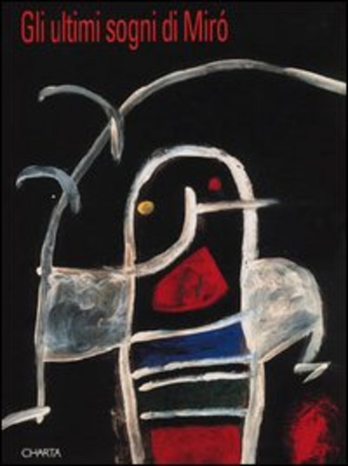 Gli ultimi sogni di Miró. Catalogo della mostra (Prato, Centro per l'arte contemporanea Luigi Pecci, 1994; Udine, 11 novembre 1994-15 gennaio 1995)