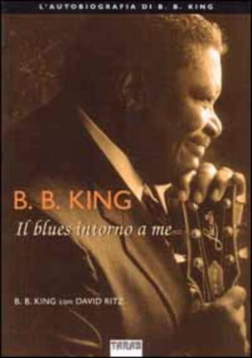 B. B. King. Il blues intorno a me. L'autobiografia di B. B. King