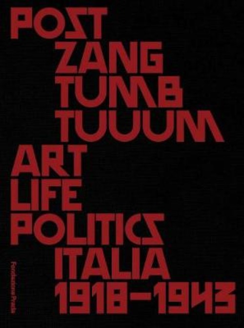 Post zang tumb tuum. Art life politics Italia 1918-1943. Catalogo della mostra (Milano, 18 febbraio-25 giugno 2018). Ediz. inglese e italiana
