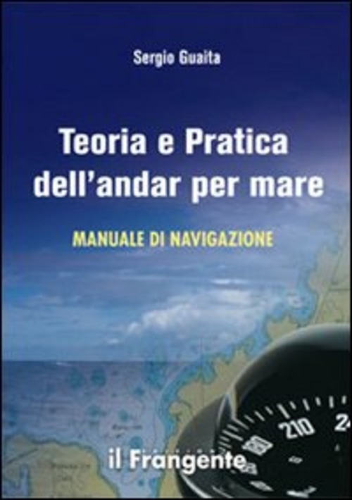Teoria e pratica dell'andar per mare. Manuale di navigazione