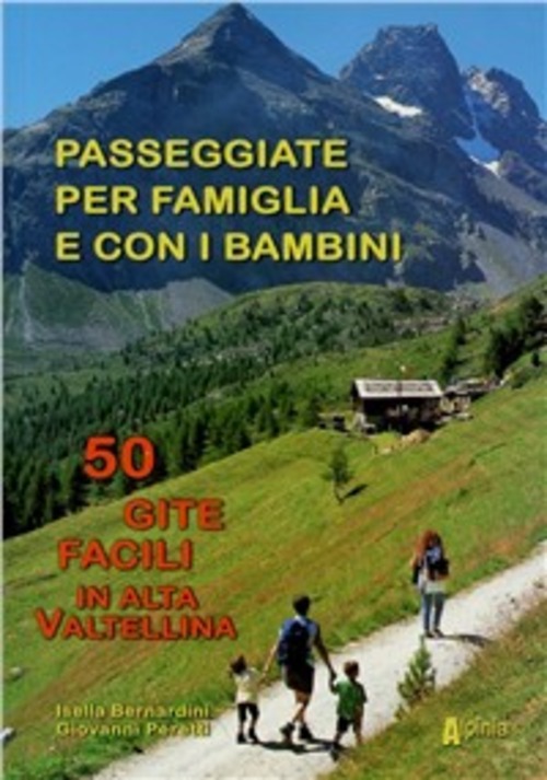 Passeggiate per famiglia e con i bambini. 50 gite facili in alta Valtellina
