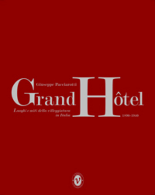 Grand Hotel. Luoghi e miti della villeggiatura in Italia 1890-1940