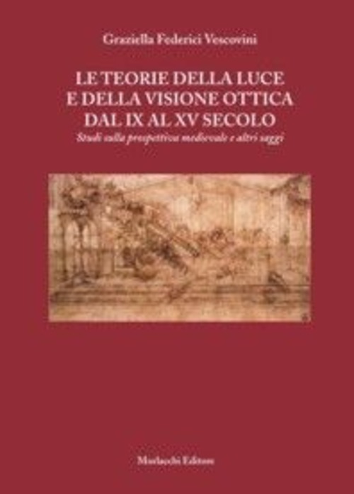 Le teorie della luce e della visione ottica dal IX al XV secolo. Studi sulla prospettiva medievale e altri saggi. Per le Scuole superiori