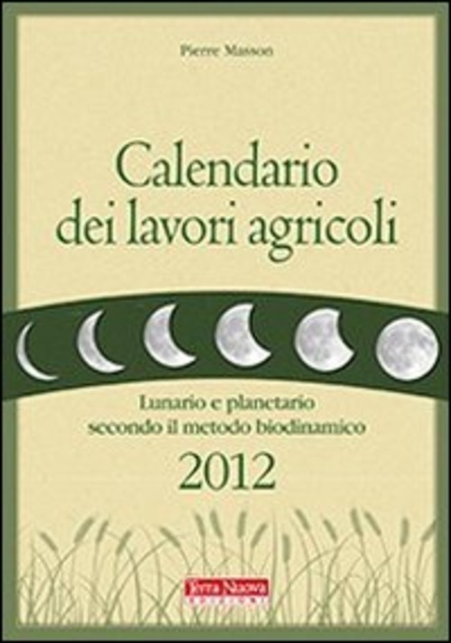 Calendario dei lavori agricoli 2012. Lunario e planetario secondo il metodo biodinamico