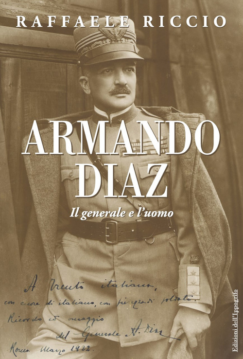 Armando Diaz. Il generale e l'uomo