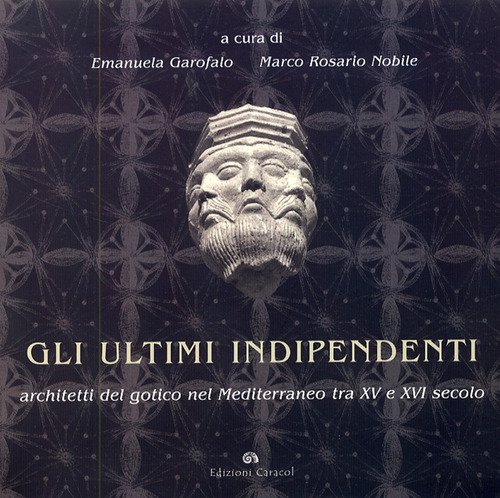 Gli ultimi indipendenti. Architetti del gotico nel Mediterraneo tra XV e XVI secolo