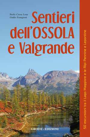 Sentieri dell'Ossola e Valgrande. 50 escursioni tra il lago Maggiore e le Alpi Pennine e Lepontine