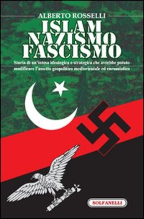 Islam nazismo fascismo. Storia di un'intesa idealogica e strategica che avrebbe potuto modificare l'assetto geopolitico mediorentale ed euroasiatico