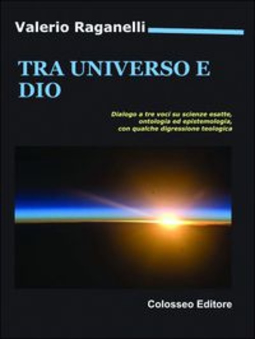 Tra universo e Dio. Dialogo a tre voci scienze esatte, ontologia ed epistemologia