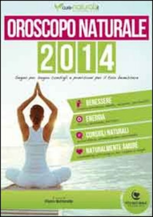 Oroscopo naturale 2014. Segno per segno consigli e previsioni per il tuo benessere