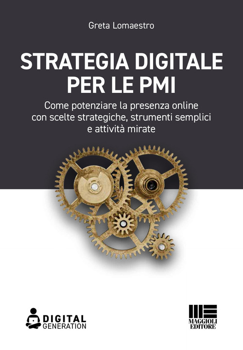 Strategia digitale per le PMI. Come potenziare la presenza online con scelte strategiche, strumenti semplici e attività mirate
