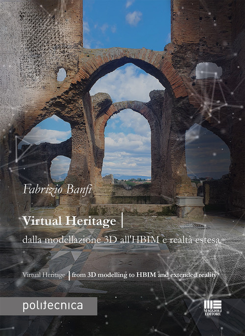 Virtual heritage. Dalla modellazione 3D all'HBIM e realtà estesa. Ediz. italiana e inglese