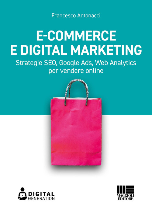 E-commerce e digital marketing. Strategie SEO, Google Ads, Web Analytics per vendere online