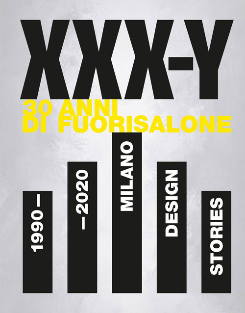 XXX-Y. 30 Anni di FuoriSalone. 1990-2020. Milano Design Stories