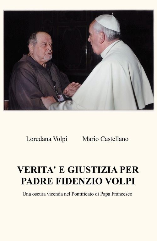 Verita e giustizia per padre Fidenzio Volpi. Una oscura vicenda nel Pontificato di Papa Francesco
