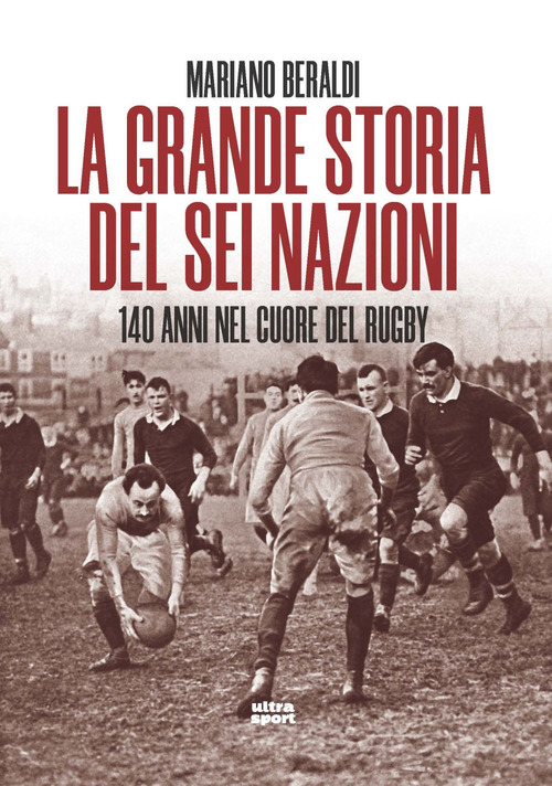 La grande storia del Sei Nazioni. 140 anni nel cuore del rugby