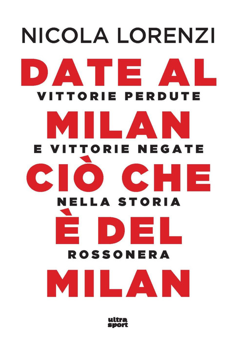 Date al Milan ciò che è del Milan. Vittorie perdute e vittorie negate nella storia rossonera