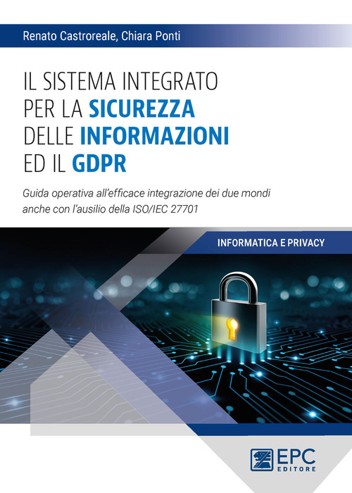 Il sistema integrato per la sicurezza delle informazioni ed il GDPR. Guida operativa all'efficace integrazione dei due mondi anche con l'ausilio della ISO/IEC 27701