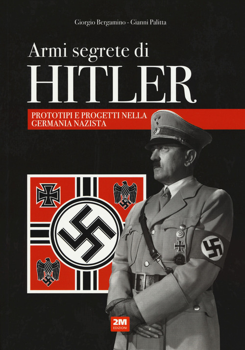 Armi segrete di Hitler. Prototipi e progetti nella Germania nazista