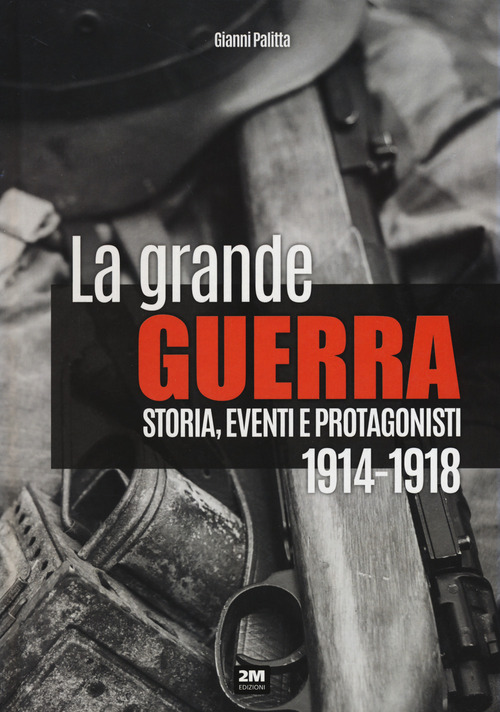 La grande guerra. Storia, eventi e protagonisti (1914-1918)