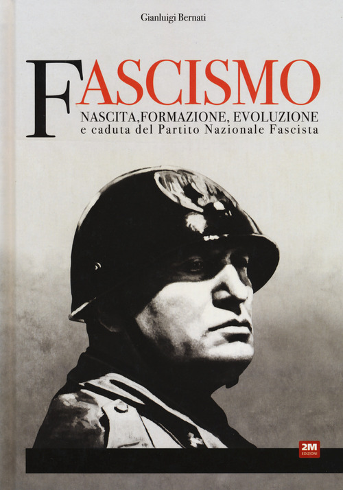 Fascismo. Nascita, formazione, evoluzione e caduta del Partito Nazionale Fascista