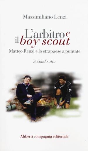 L'arbitro e il boy scout. Matteo Renzi e lo strapaese a puntate, Secondo atto