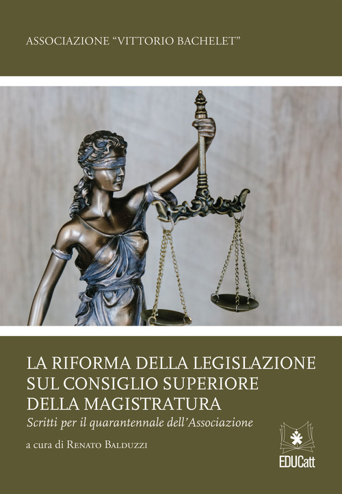 La riforma della legislazione sul Consiglio Superiore della Magistratura. Scritti per il quarantennale dell’associazione