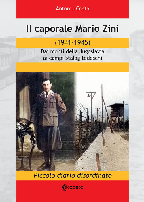 Il caporale Mario Zini (1941-1945). Dai monti della Jugoslavia ai campi Stalag tedeschi. Piccolo diario disordinato