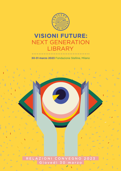 Visioni future: Next Generation Library. Relazioni Convegno 2023. Giovedi 30 marzo