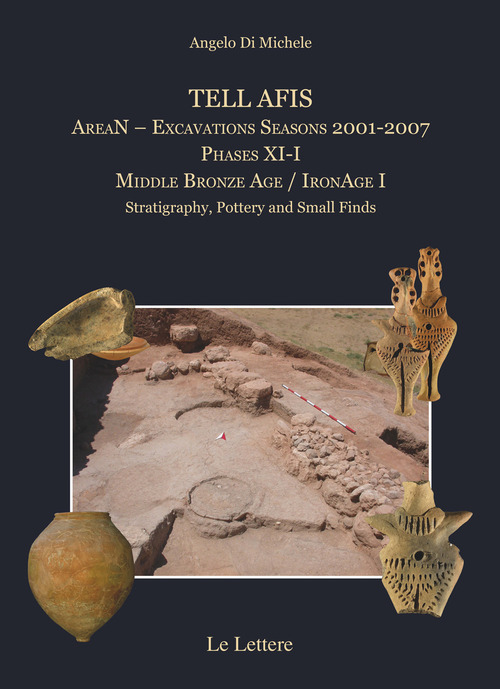 Tell Afis AreaN. Excavations Seasons 2001-2007. Phases XI-I. Middle Bronze Age. IronAge I. Stratigraphy, pottery and small finds