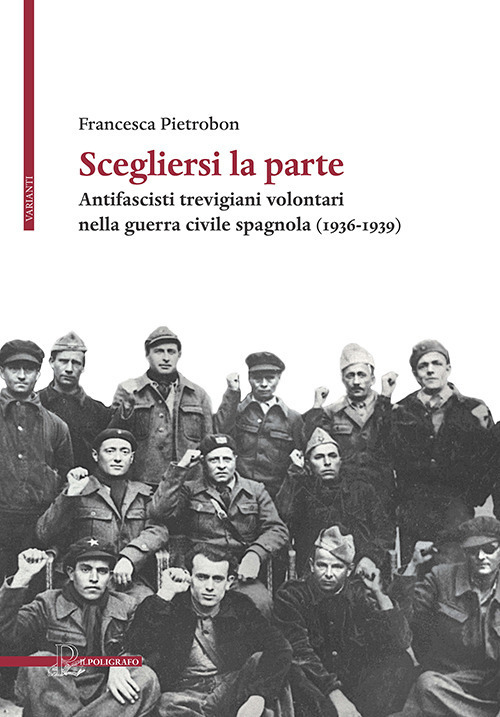 Scegliersi la parte. Antifascisti trevigiani volontari nella guerra civile spagnola (1936-1939)