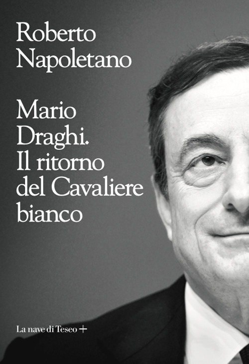 Mario Draghi. Il ritorno del Cavaliere bianco