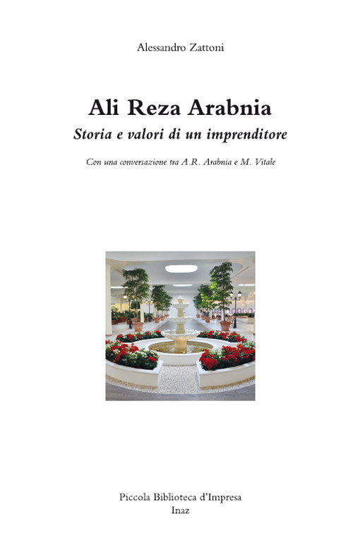 Ali Reza Arabnia. Storia e valori di un imprenditore. Con una conversazione tra A. R. Arabnia e M. Vitale
