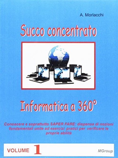 Informatica a 360°. Succo concentrato. Per le Scuole superiori. Volume Vol. 1