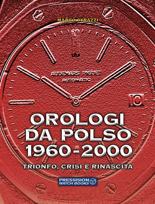 Orologi da polso 1960-2000. Trionfo, crisi e rinascita