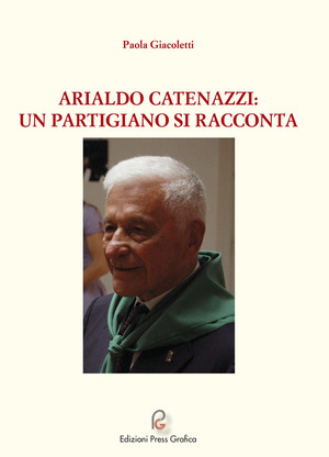 Arialdo Catenazzi: un partigiano si racconta