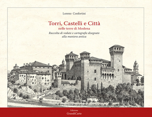 Torri, castelli e città nelle terre di Modena. Raccolta di vedute disegnate alla maniera antica