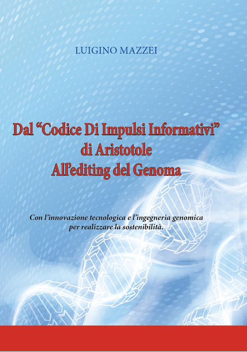 Dal «Codice di impulsi informativi» di Aristotele all'editing del genoma. Con l'innovazione tecnologica e l'ingegneria genomica per realizzare la sostenibilità