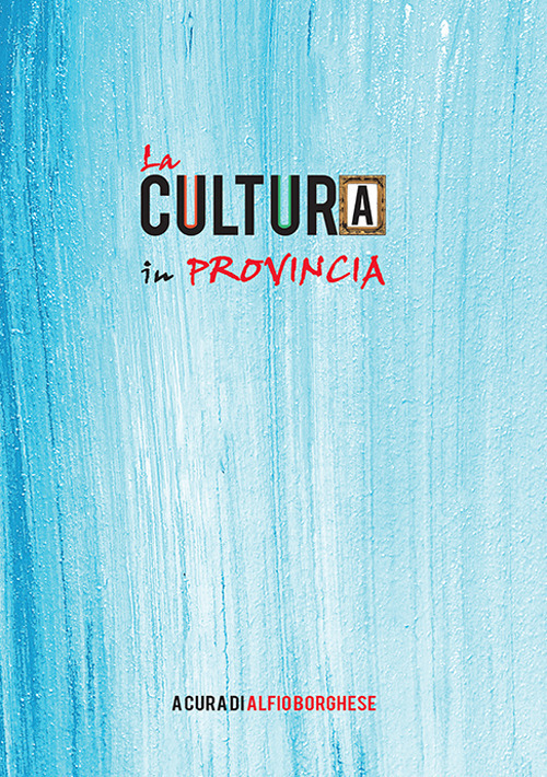 La cultura in provincia. Più di mille avvenimenti dal 13 maggio 2017 all'1 luglio 2018