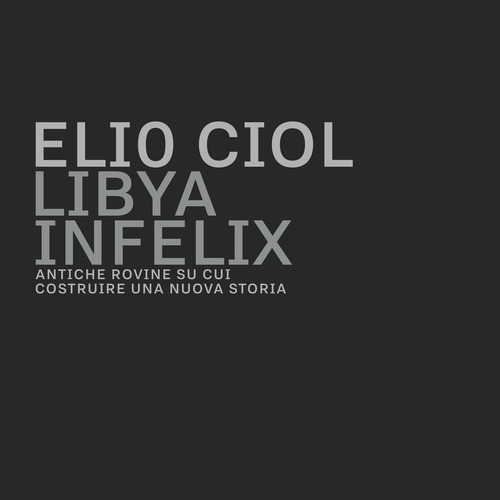 Libya infelix. Antiche rovine su cui costruire una nuova storia