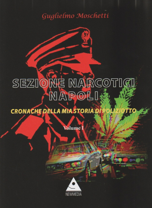 Sezione Narcotici Napoli. Cronache della mia storia di Poliziotto. Volume Vol. 1